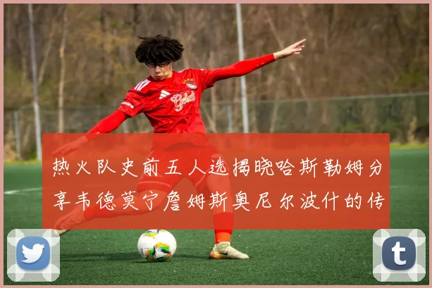 热火队史前五人选揭晓哈斯勒姆分享韦德莫宁詹姆斯奥尼尔波什的传奇地位